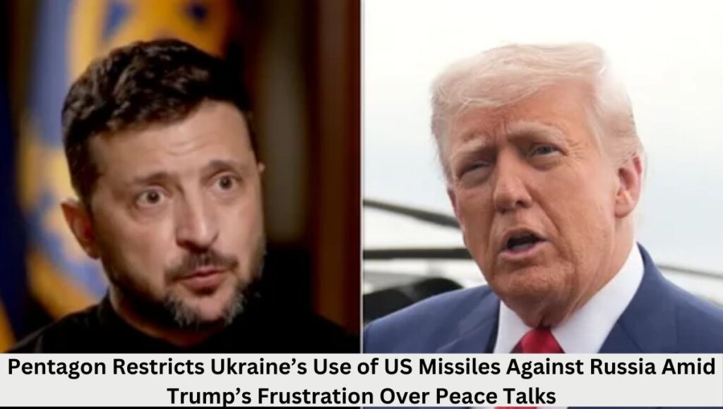 Pentagon Restricts Ukraine’s Use of US Missiles Against Russia Amid Trump’s Frustration Over Peace Talks