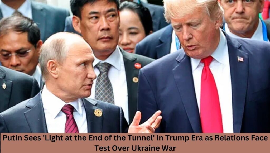 Putin Sees 'Light at the End of the Tunnel' in Trump Era as Relations Face Test Over Ukraine War