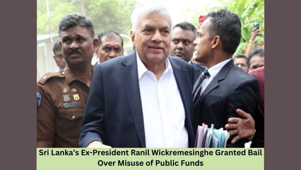 Sri Lanka’s Ex-President Ranil Wickremesinghe Granted Bail Over Misuse of Public Funds