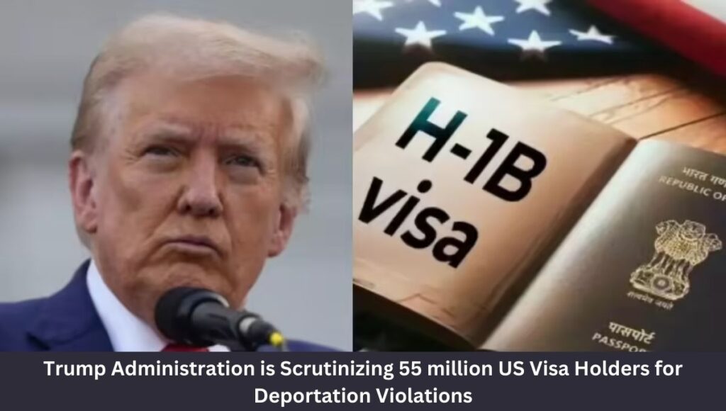 Trump Administration is Scrutinizing 55 million US Visa Holders for Deportation Violations