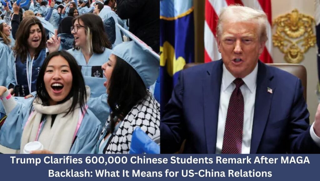 Trump Clarifies 600,000 Chinese Students Remark After MAGA Backlash: What It Means for US-China Relations