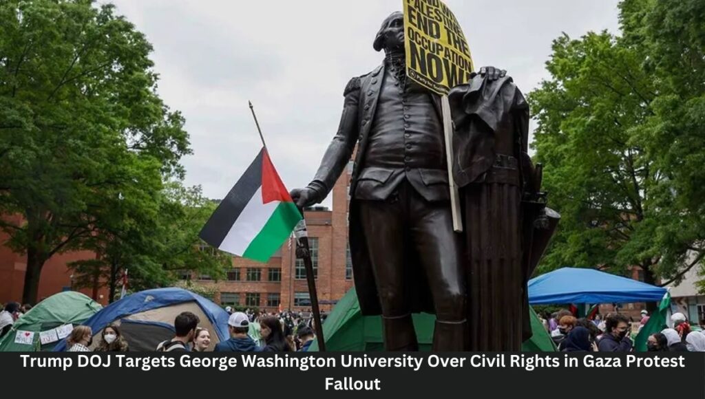 Trump DOJ Targets George Washington University Over Civil Rights in Gaza Protest Fallout