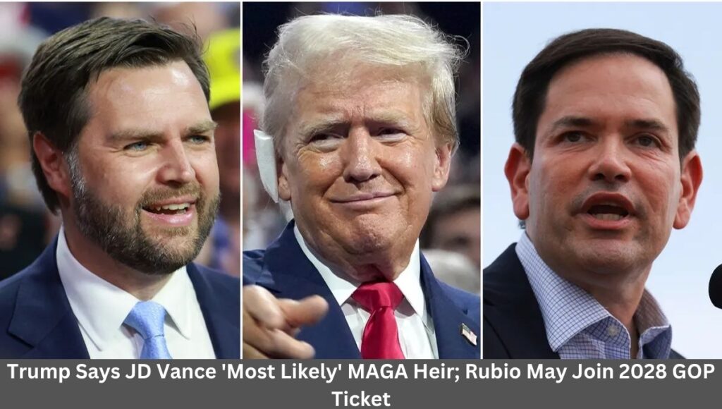 Trump Says JD Vance 'Most Likely' MAGA Heir; Rubio May Join 2028 GOP Ticket