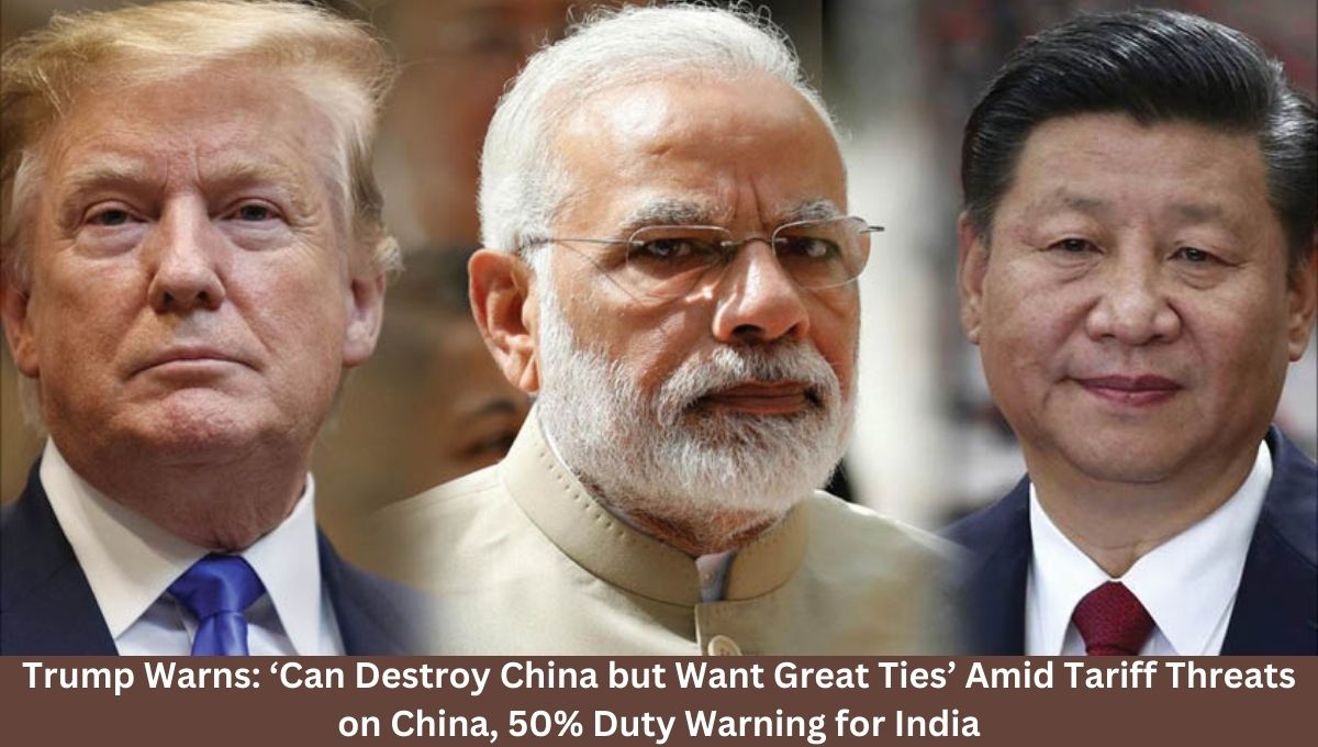 Trump Warns: ‘Can Destroy China but Want Great Ties’ Amid Tariff Threats on China, 50% Duty Warning for India