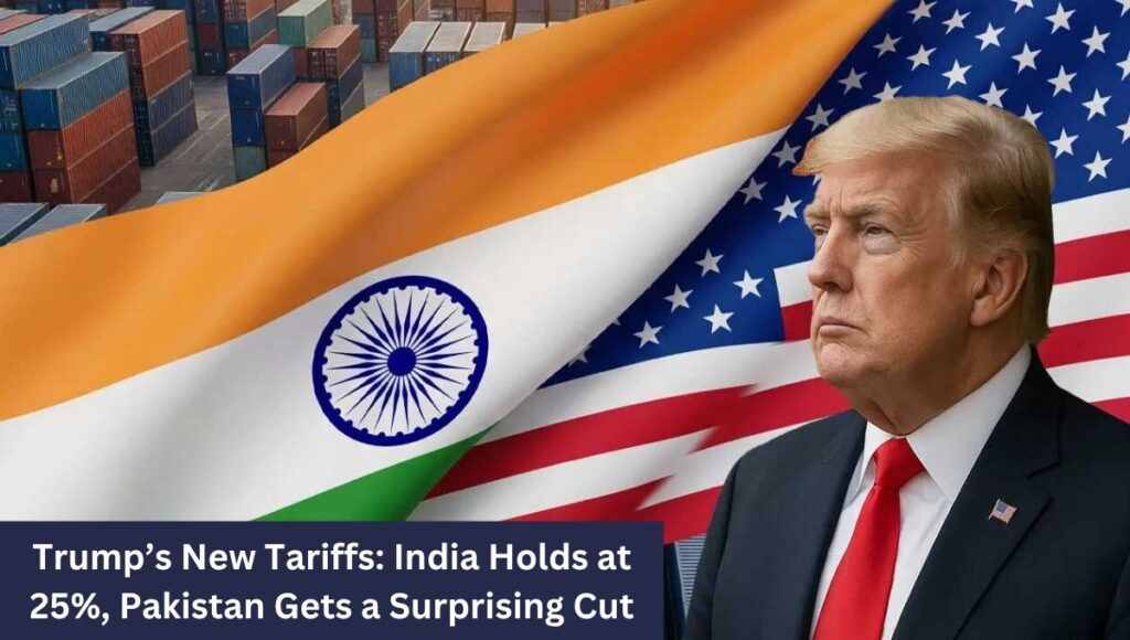 Trump’s New Tariffs: India Holds at 25%, Pakistan Gets a Surprising Cut