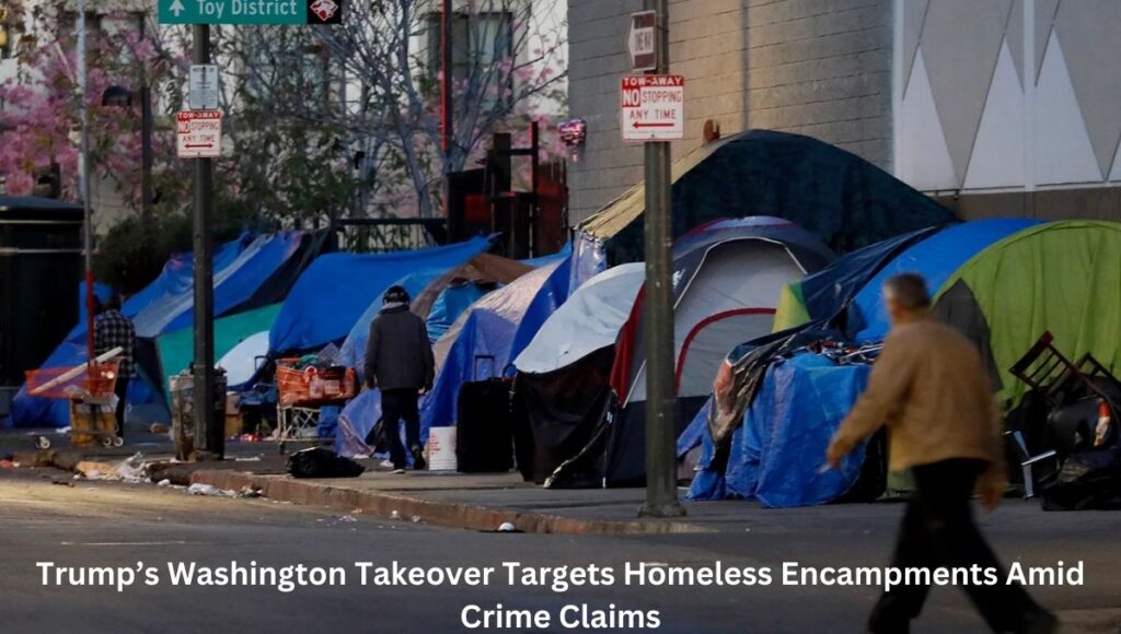Trump’s Washington Takeover Targets Homeless Encampments Amid Crime Claims