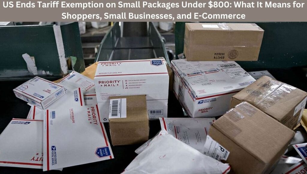 US Ends Tariff Exemption on Small Packages Under $800: What It Means for Shoppers, Small Businesses, and E-Commerce