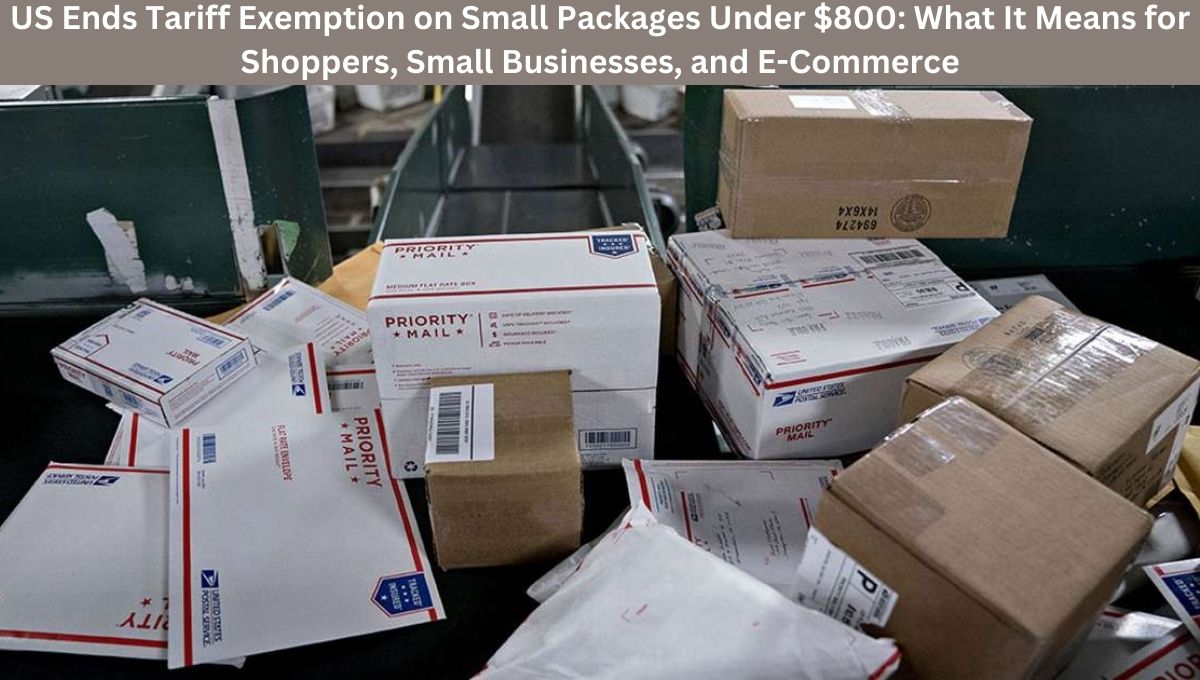 US Ends Tariff Exemption on Small Packages Under $800: What It Means for Shoppers, Small Businesses, and E-Commerce