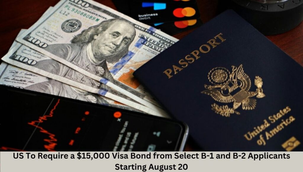 US To Require a $15,000 Visa Bond from Select B-1 and B-2 Applicants Starting August 20