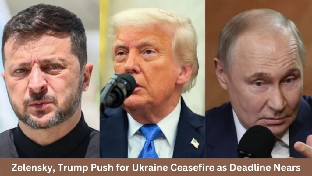 Zelensky, Trump Push for Ukraine Ceasefire as Deadline Nears