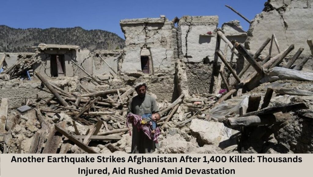 Another Earthquake Strikes Afghanistan After 1,400 Killed: Thousands Injured, Aid Rushed Amid Devastation