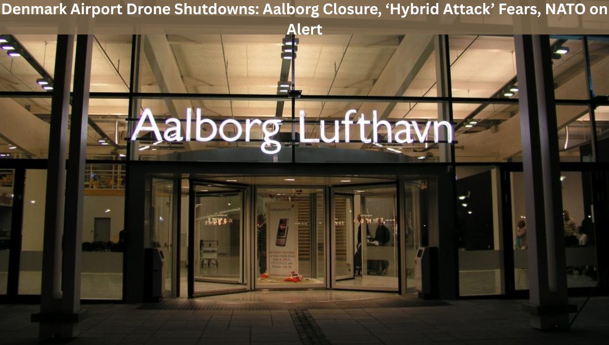 Denmark Airport Drone Shutdowns: Aalborg Closure, ‘Hybrid Attack’ Fears, NATO on Alert