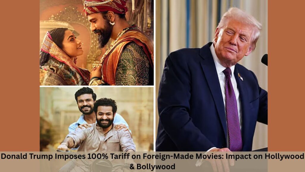 Donald Trump Imposes 100% Tariff on Foreign-Made Movies: Impact on Hollywood & Bollywood