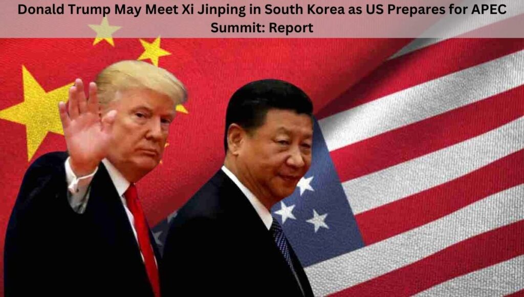 Donald Trump May Meet Xi Jinping in South Korea as US Prepares for APEC Summit: Report