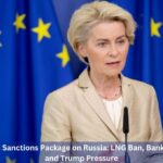 EU Unveils 19th Sanctions Package on Russia: LNG Ban, Banking Crackdown, and Trump Pressure