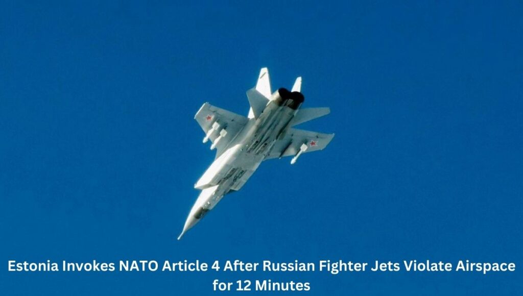 Estonia Invokes NATO Article 4 After Russian Fighter Jets Violate Airspace for 12 Minutes