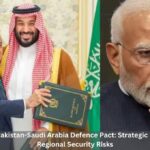 India Reacts to Pakistan-Saudi Arabia Defence Pact: Strategic Implications and Regional Security Risks