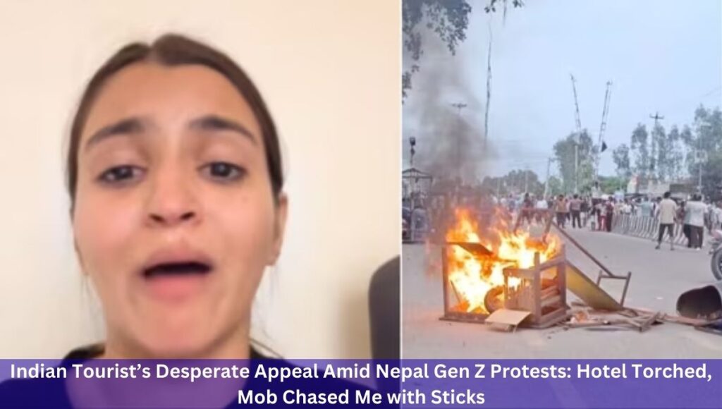 Indian Tourist’s Desperate Appeal Amid Nepal Gen Z Protests: Hotel Torched, Mob Chased Me with Sticks