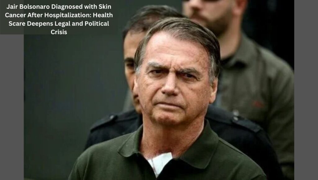 Jair Bolsonaro Diagnosed with Skin Cancer After Hospitalization: Health Scare Deepens Legal and Political Crisis