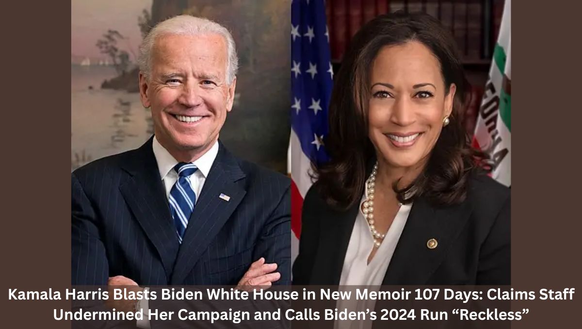 Kamala Harris Blasts Biden White House in New Memoir 107 Days: Claims Staff Undermined Her Campaign and Calls Biden’s 2024 Run “Reckless”