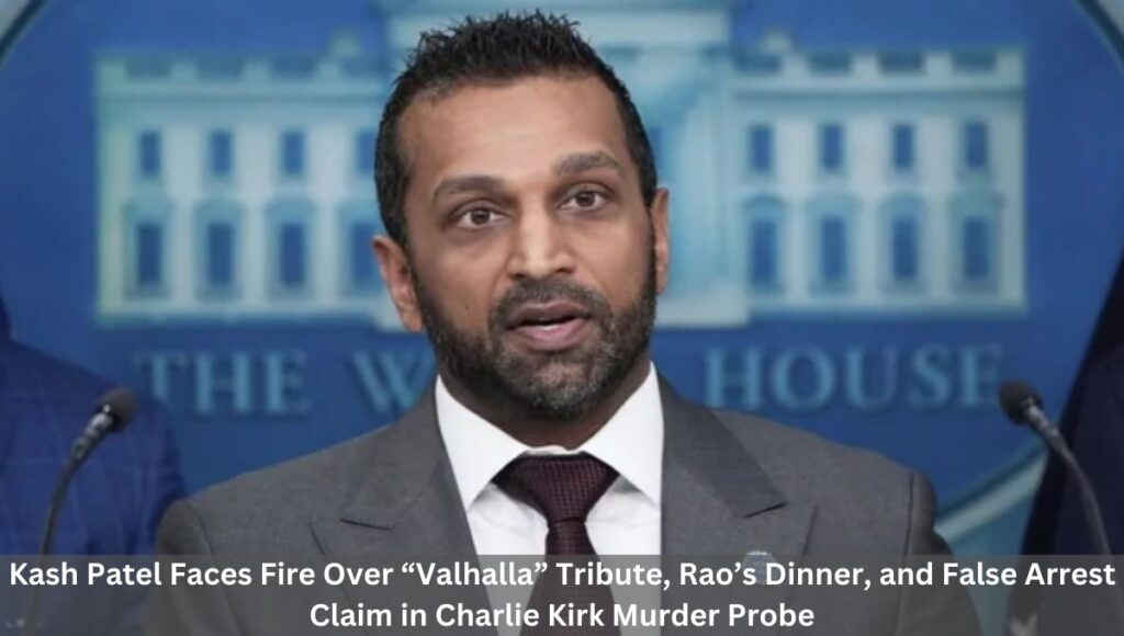 Kash Patel Faces Fire Over “Valhalla” Tribute, Rao’s Dinner, and False Arrest Claim in Charlie Kirk Murder Probe
