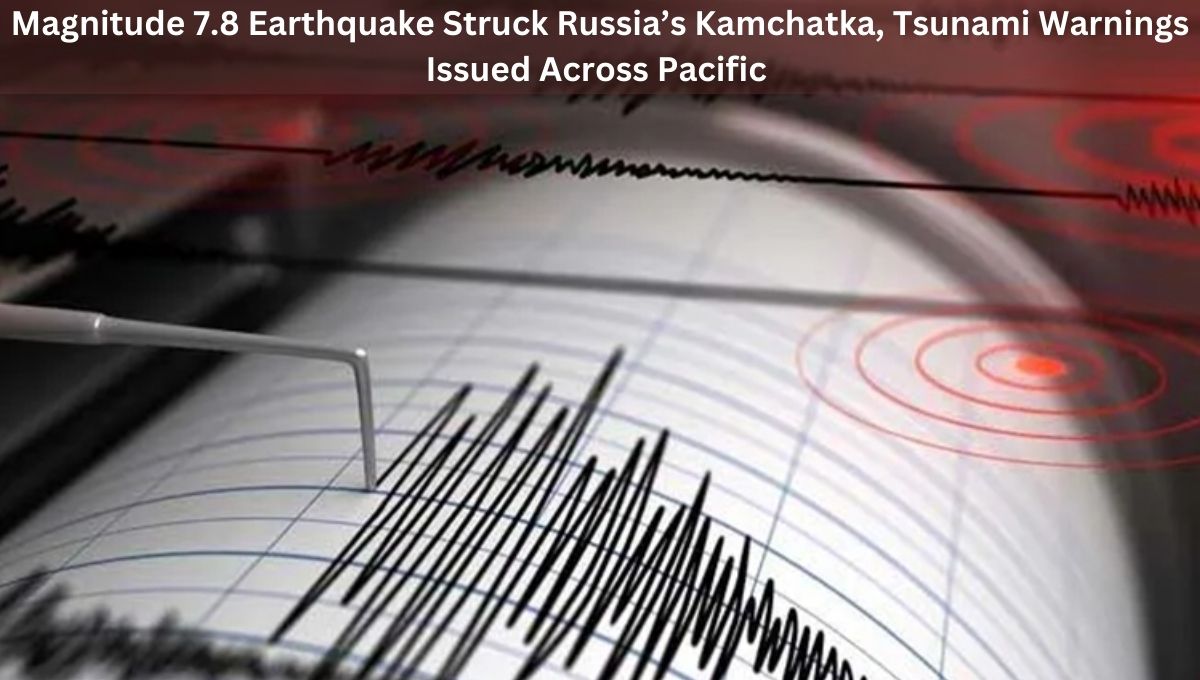 Magnitude 7.8 Earthquake Struck Russia’s Kamchatka, Tsunami Warnings Issued Across Pacific