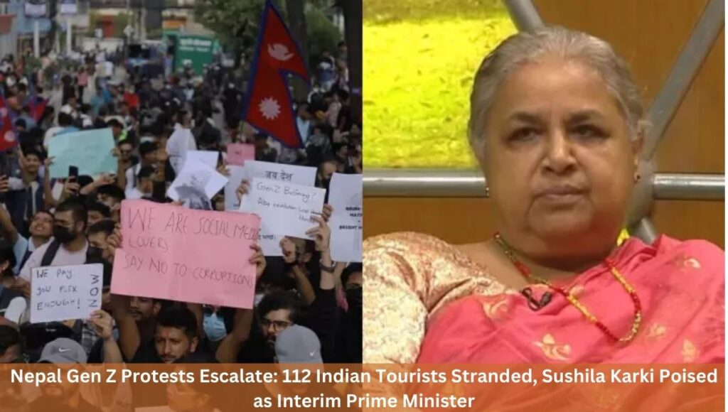 Nepal Gen Z Protests Escalate: 112 Indian Tourists Stranded, Sushila Karki Poised as Interim Prime Minister