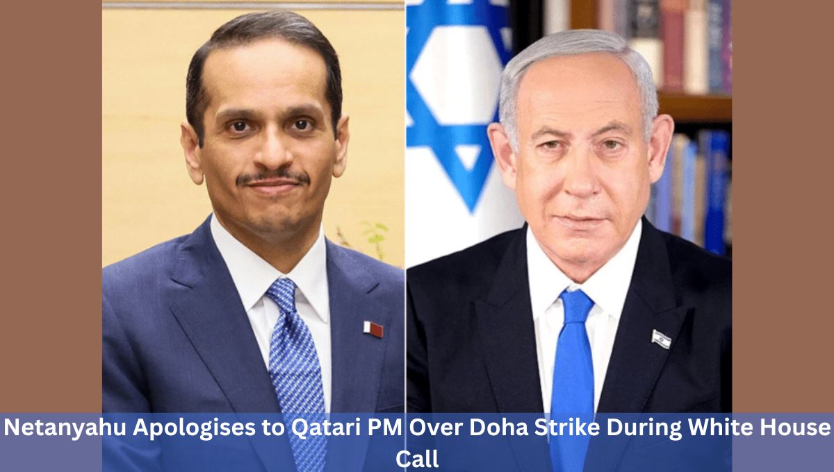 Netanyahu Apologises to Qatari PM Over Doha Strike During White House Call