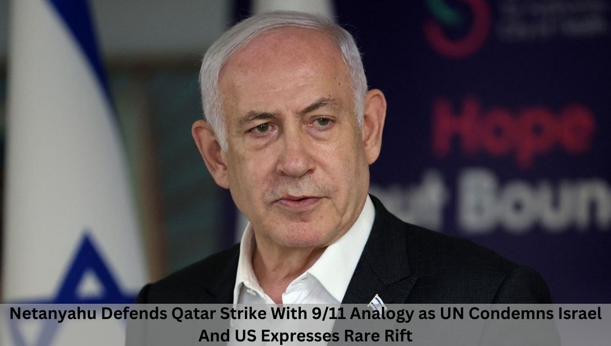 Netanyahu Defends Qatar Strike With 9/11 Analogy as UN Condemns Israel And US Expresses Rare Rift