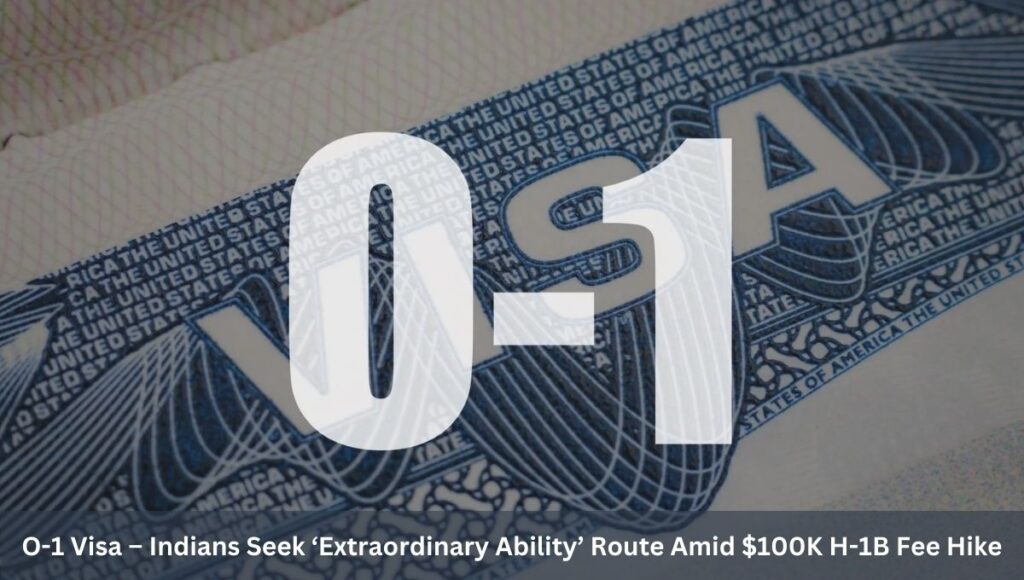 O-1 Visa – Indians Seek ‘Extraordinary Ability’ Route Amid $100K H-1B Fee Hike