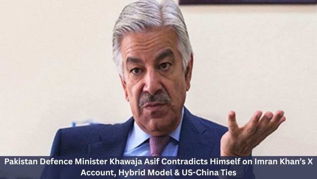 Pakistan Defence Minister Khawaja Asif Contradicts Himself on Imran Khan’s X Account, Hybrid Model & US-China Ties