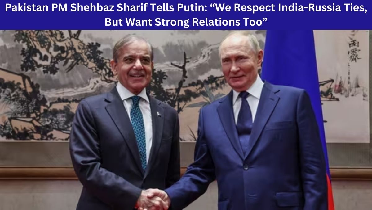 Pakistan PM Shehbaz Sharif Tells Putin: “We Respect India-Russia Ties, But Want Strong Relations Too”