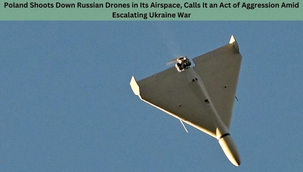 Poland Shoots Down Russian Drones in Its Airspace, Calls It an Act of Aggression Amid Escalating Ukraine War