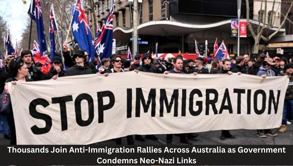 Thousands Join Anti-Immigration Rallies Across Australia as Government Condemns Neo-Nazi Links