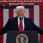 Trump Furious After 7-4 Tariff Ruling, Warns US Would Be “Completely Destroyed” Without Duties