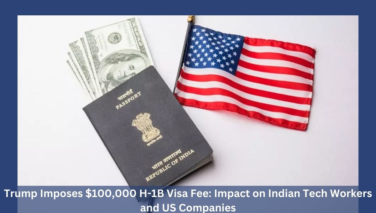 Trump Imposes $100,000 H-1B Visa Fee: Impact on Indian Tech Workers and US Companies