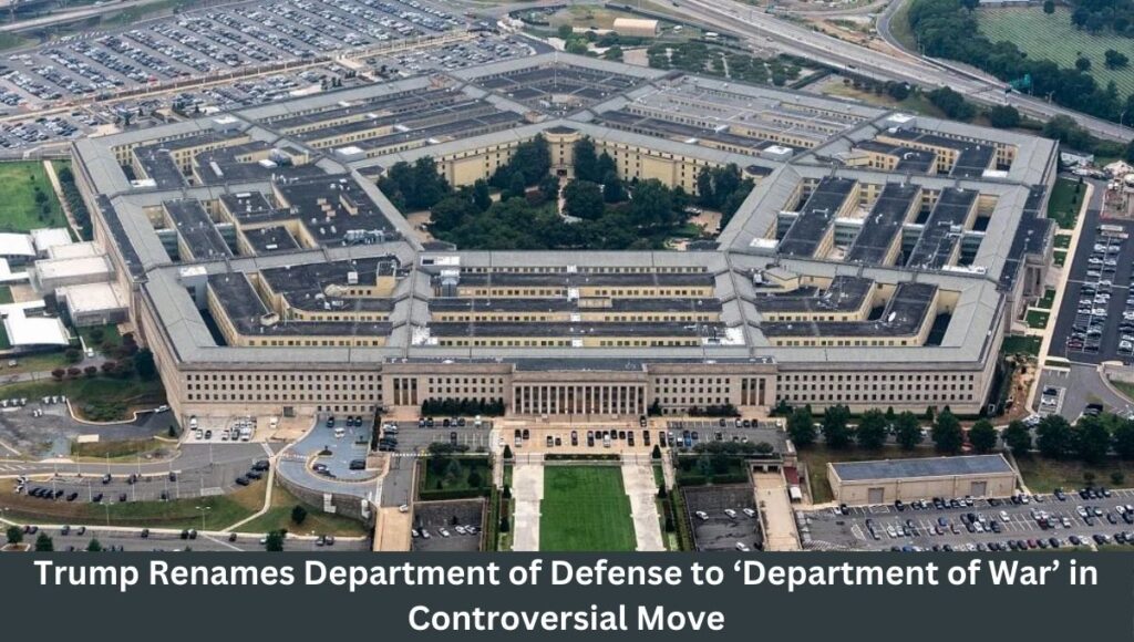 Trump Renames Department of Defense to ‘Department of War’ in Controversial Move