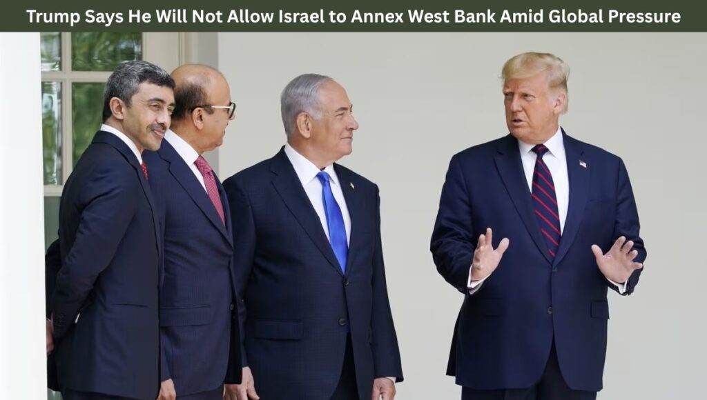 Trump Says He Will Not Allow Israel to Annex West Bank Amid Global Pressure