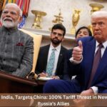 Trump Spares India, Targets China: 100% Tariff Threat in New Push Against Russia’s Allies Trump Spares India, Targets China: 100% Tariff Threat in New Push Against Russia’s Allies