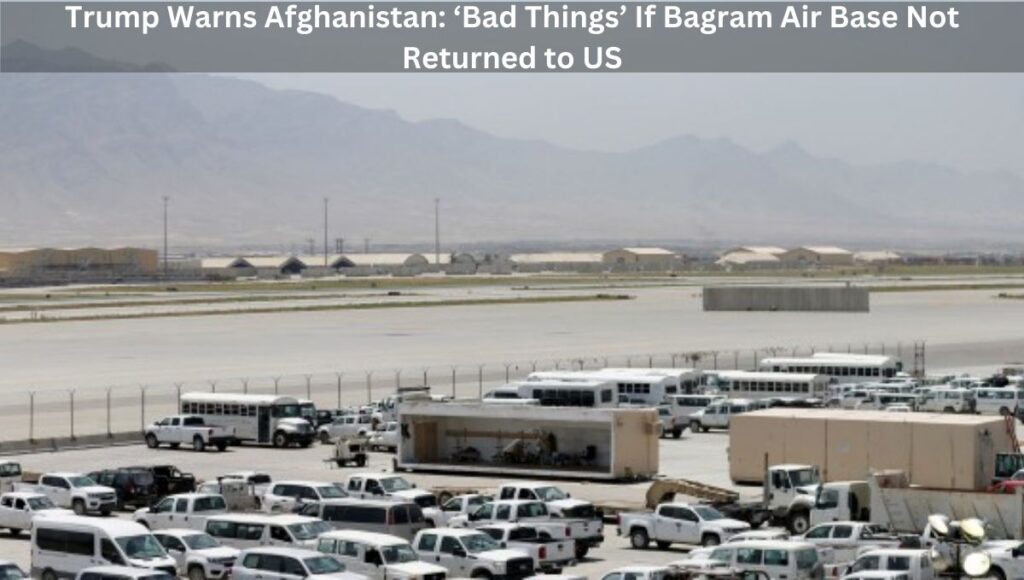 Trump Warns Afghanistan: ‘Bad Things’ If Bagram Air Base Not Returned to US