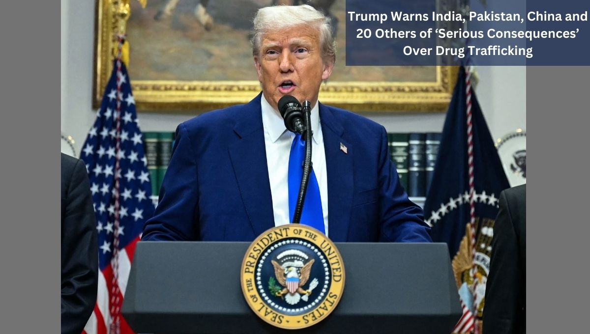 Trump Warns India, Pakistan, China and 20 Others of ‘Serious Consequences’ Over Drug Trafficking