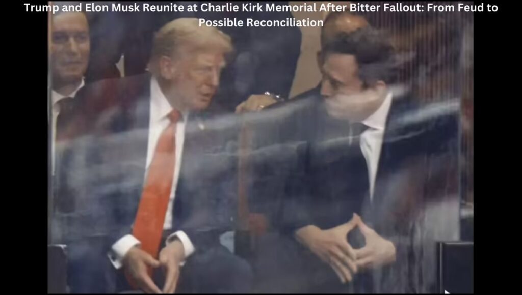 Trump and Elon Musk Reunite at Charlie Kirk Memorial After Bitter Fallout: From Feud to Possible Reconciliation