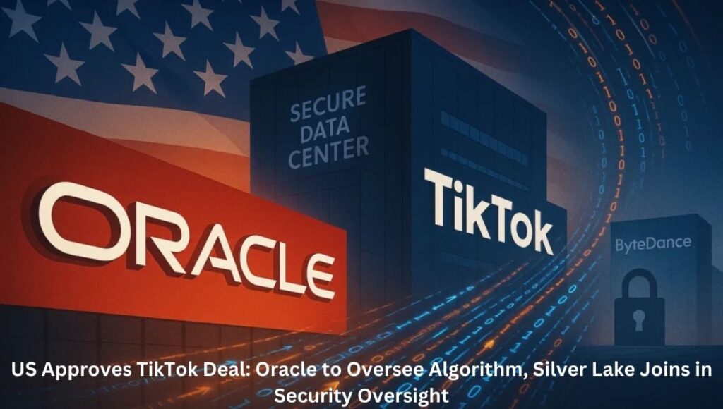 US Approves TikTok Deal: Oracle to Oversee Algorithm, Silver Lake Joins in Security Oversight