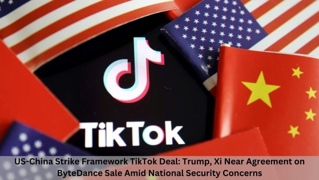 US-China Strike Framework TikTok Deal: Trump, Xi Near Agreement on ByteDance Sale Amid National Security Concerns