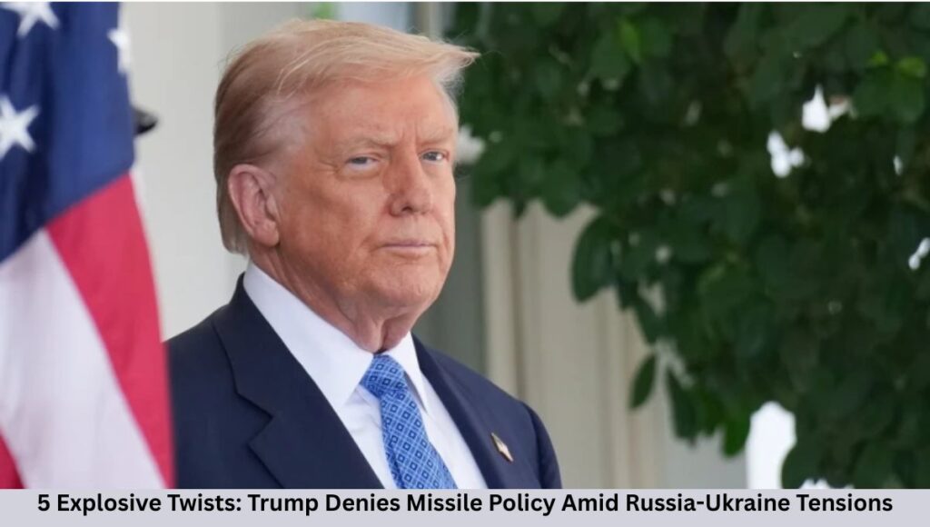 5 Explosive Twists: Trump Denies Missile Policy Amid Russia-Ukraine Tensions