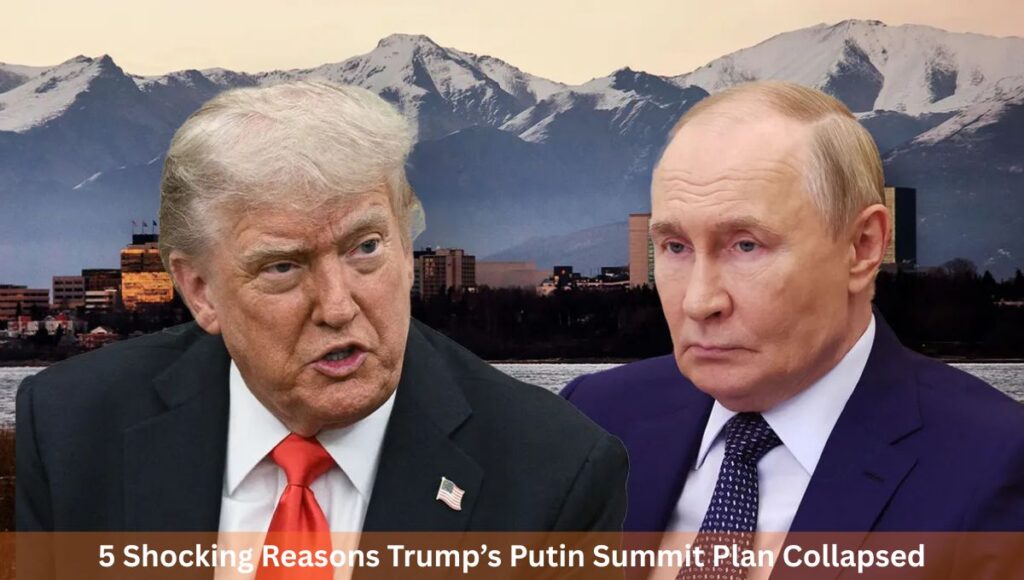 5 Shocking Reasons Trump’s Putin Summit Plan Collapsed