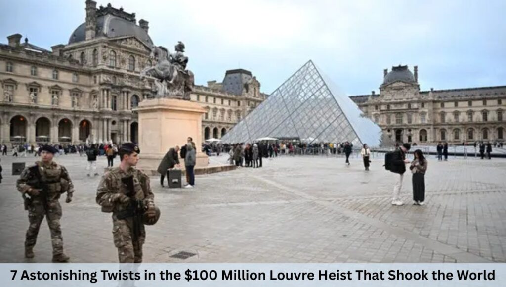 7 Astonishing Twists in the $100 Million Louvre Heist That Shook the World 