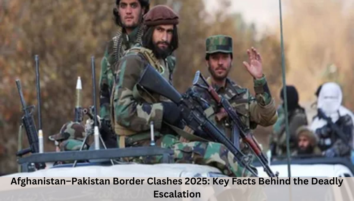 Afghanistan–Pakistan Border Clashes 2025: Key Facts Behind the Deadly Escalation