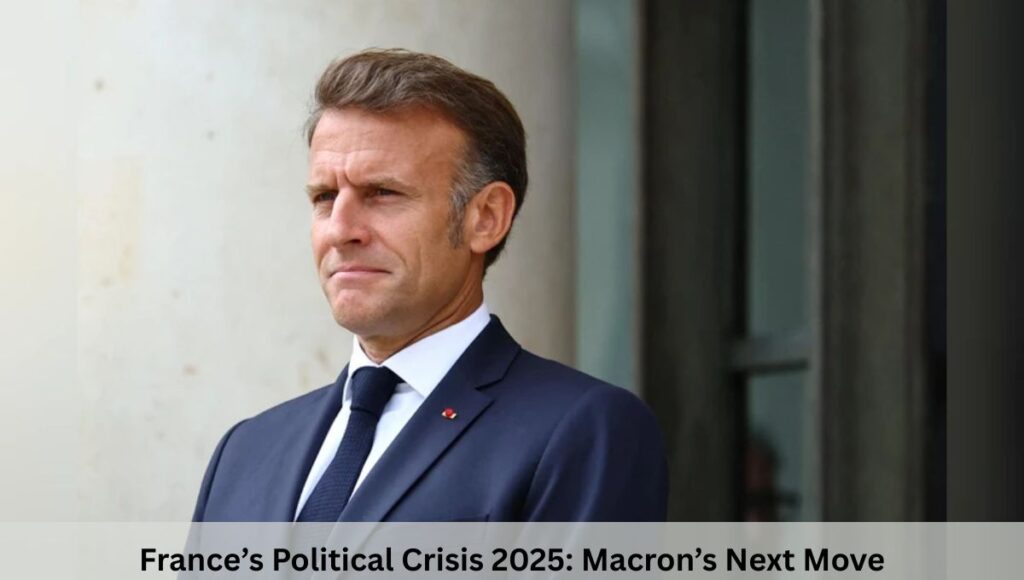 France’s Political Crisis 2025: Macron’s Next Move