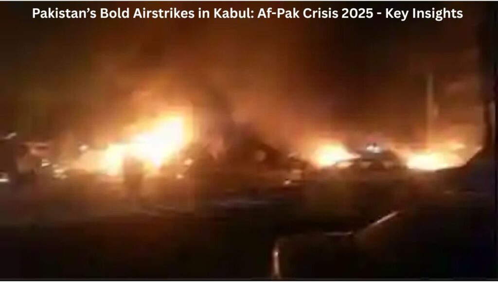 Pakistan’s Bold Airstrikes in Kabul: Af-Pak Crisis 2025 - Key Insights 